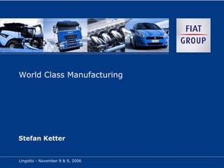 World Class Manufacturing
Stefan Ketter
Lingotto - November 8 & 9, 2006
 