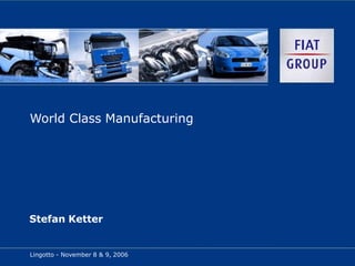 World Class Manufacturing
Stefan Ketter
Lingotto - November 8 & 9, 2006
 