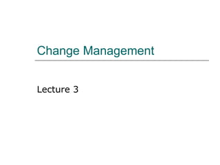 Change Management Lecture 3 