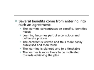 <ul><li>Several benefits come from entering into such an agreement: </li></ul><ul><ul><li>The learning concentrates on spe...
