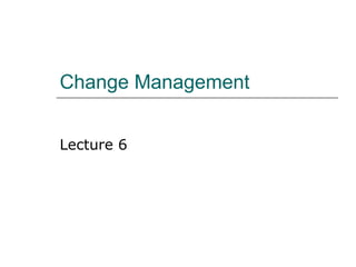 Change Management Lecture 6 