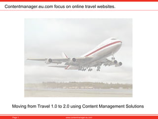 Moving from Travel 1.0 to 2.0 using Content Management Solutions Contentmanager.eu.com focus on online travel websites. 