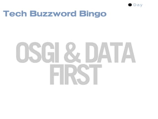 Tech Buzzword Bingo




  OSGI & DATA
     FIRST
 