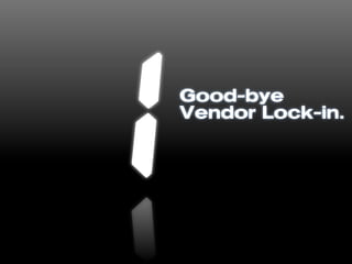 Good-bye
Vendor Lock-in.
 
