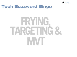 Tech Buzzword Bingo



     FRYING,
   TARGETING &
      MVT
 