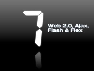 Web 2.0, Ajax,
Flash & Flex
 