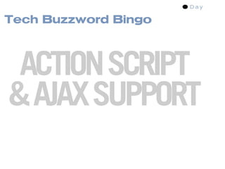 Tech Buzzword Bingo



 ACTION SCRIPT
& AJAX SUPPORT
 