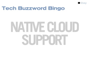 Tech Buzzword Bingo



  NATIVE CLOUD
    SUPPORT
 