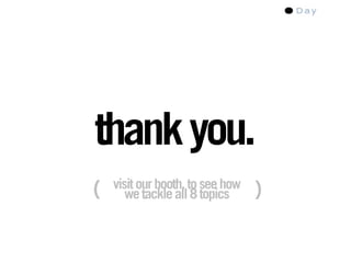 thank you.
(   visit our booth, to see how
       we tackle all 8 topics     )
 