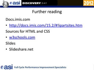 Further reading
Docs.imis.com
• http://docs.imis.com/15.2/#!ipartsites.htm
Sources for HTML and CSS
• w3schools.com
Slides
• Slideshare.net
 