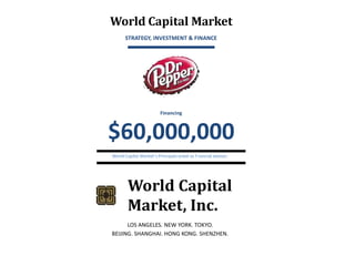 World Capital Market
STRATEGY, INVESTMENT & FINANCE

Financing

$60,000,000
World Capital Market’s Principals acted as f nancial advisor.

World Capital
Market, Inc.
LOS ANGELES. NEW YORK. TOKYO.
BEIJING. SHANGHAI. HONG KONG. SHENZHEN.

 