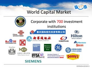 World Capital Market
Corporate with 700 investment
institutions

VERSION 02232013

 