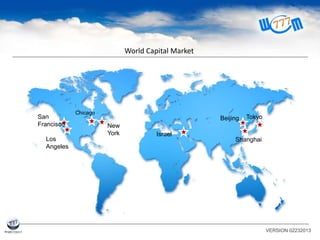 World Capital Market
New
York Israel
TokyoBeijing
Shanghai
San
Francisco
Los
Angeles
VERSION 02232013
Chicago
 