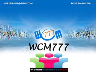 WCM777
SKYPE: MARKELKARLLMARKELKARLL@GMAIL.COM
 