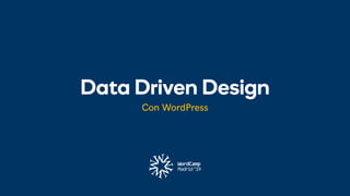 Data Driven Design
Con WordPress
 