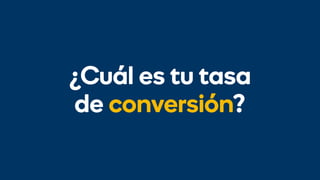 ¿Cuál es tu tasa
de conversión?
 