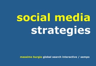 social media
  strategies

massimo burgio global search interactive / sempo
 