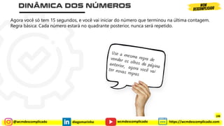 @wcmdescomplicado diegomarinho https://wcmdescomplicado.com
wcmdescomplicado
Agora você só tem 15 segundos, e você vai iniciar do número que terminou na última contagem.
Regra básica: Cada número estará no quadrante posterior, nunca será repetido.
108
108
 