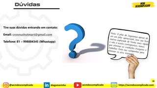 @wcmdescomplicado diegomarinho https://wcmdescomplicado.com
wcmdescomplicado
Tire suas dúvidas entrando em contato:
Email: cronnushotmart@gmail.com
Telefone: 81 – 998004345 (Whastapp)
48
 