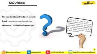 @wcmdescomplicado diegomarinho https://wcmdescomplicado.com
wcmdescomplicado
Tire suas dúvidas entrando em contato:
Email: cronnushotmart@gmail.com
Telefone: 81 – 998004345 (Whastapp)
90
 