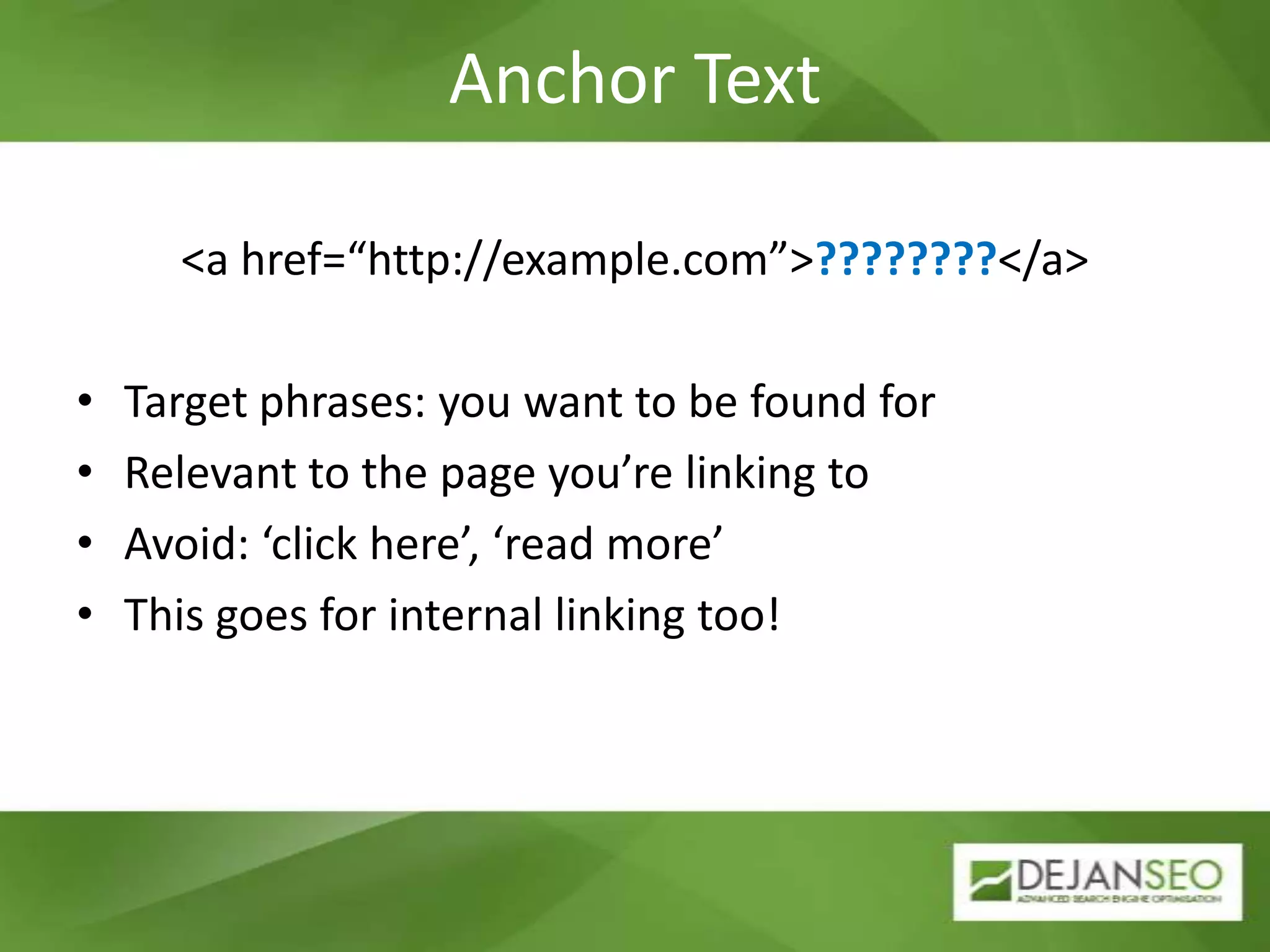 Anchor Text<a href=“http://example.com”>????????</a>Target phrases: you want to be found forRelevant to the page you’re linking toAvoid: ‘click here’, ‘read more’This goes for internal linking too!