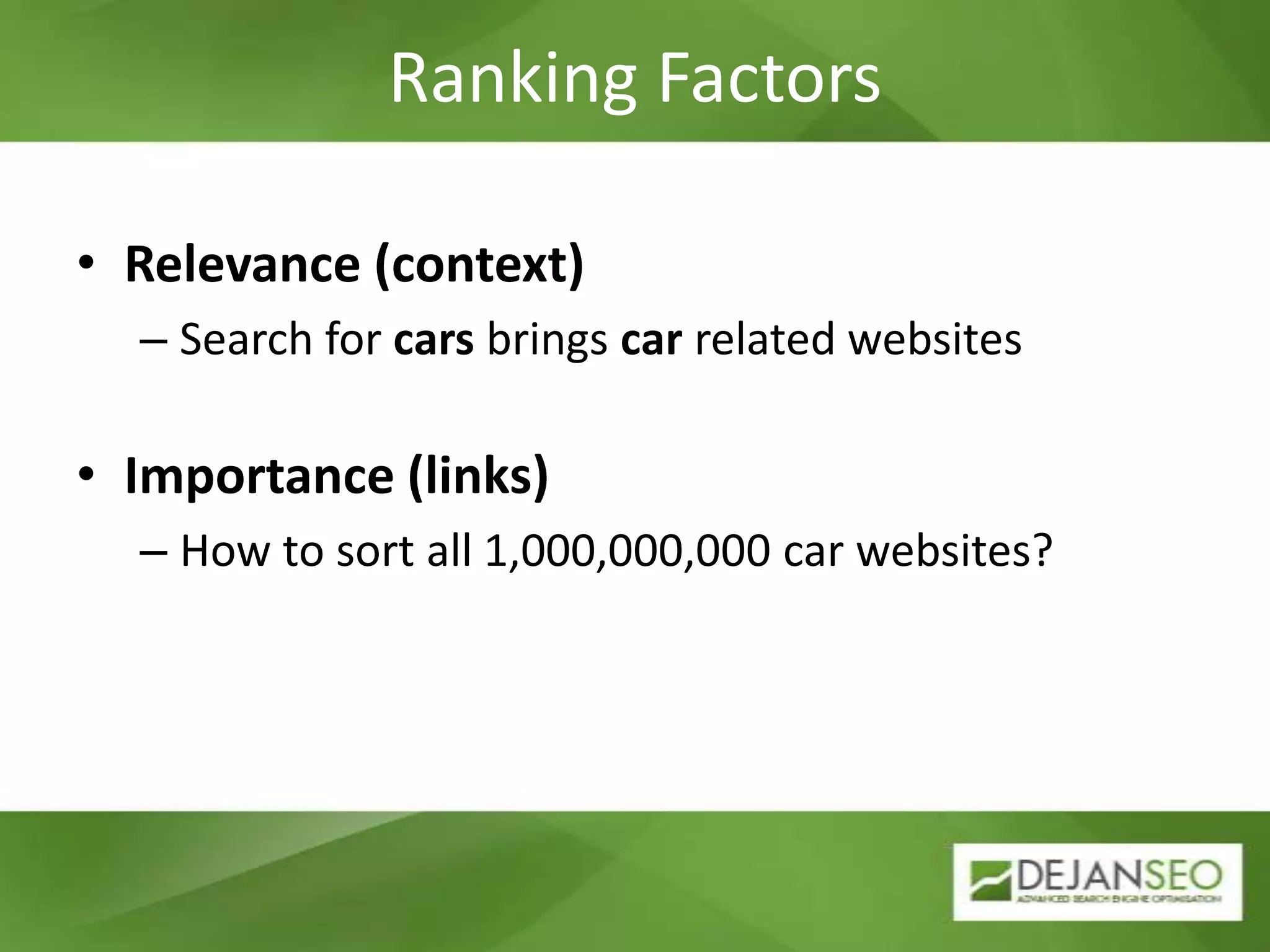 Ranking FactorsRelevance (context)Search for cars brings car related websitesImportance (links)How to sort all 1,000,000,000 car websites?