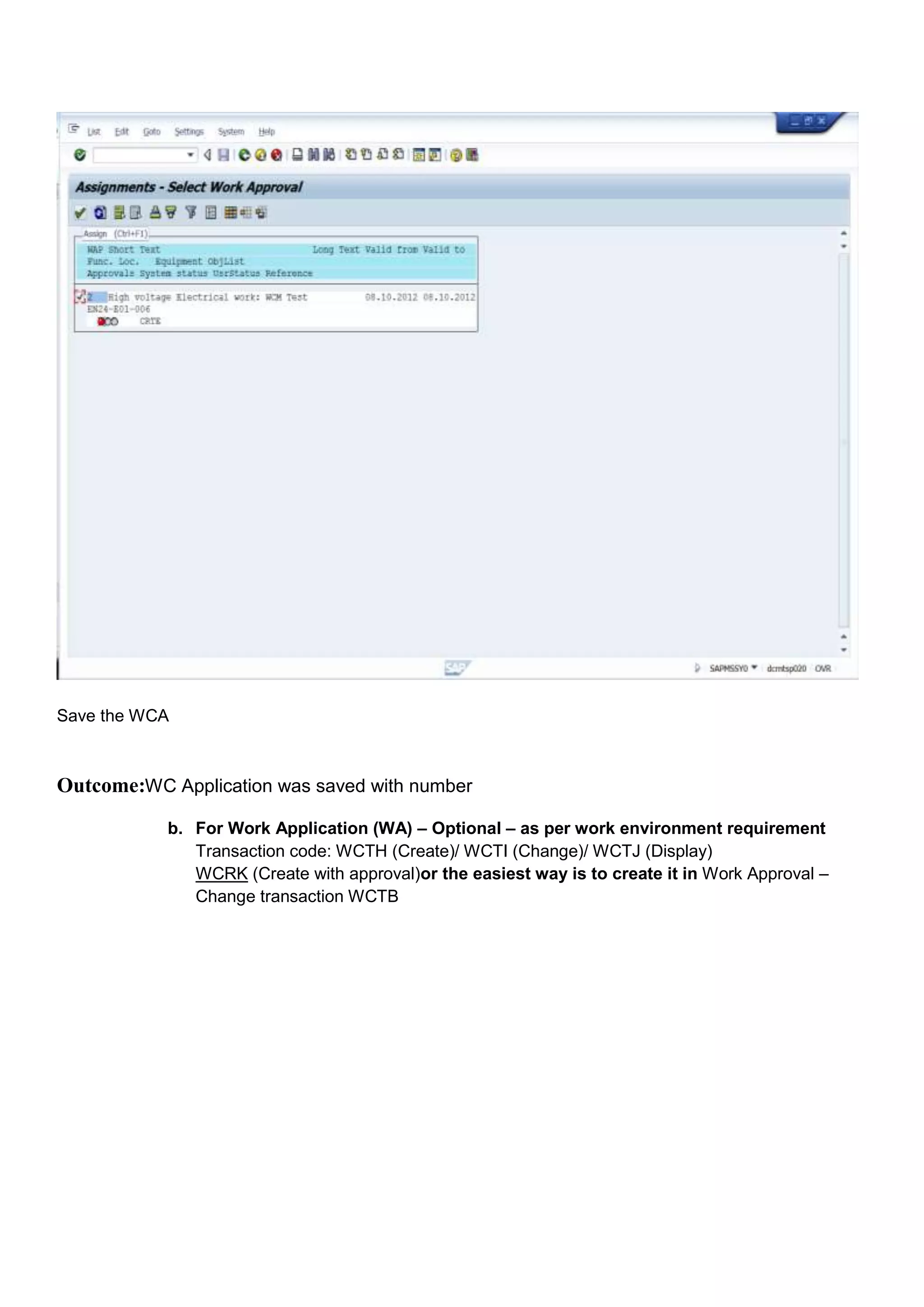 Save the WCA



Outcome:WC Application was saved with number
           b. For Work Application (WA) – Optional – as per work environment requirement
              Transaction code: WCTH (Create)/ WCTI (Change)/ WCTJ (Display)
              WCRK (Create with approval)or the easiest way is to create it in Work Approval –
              Change transaction WCTB
 