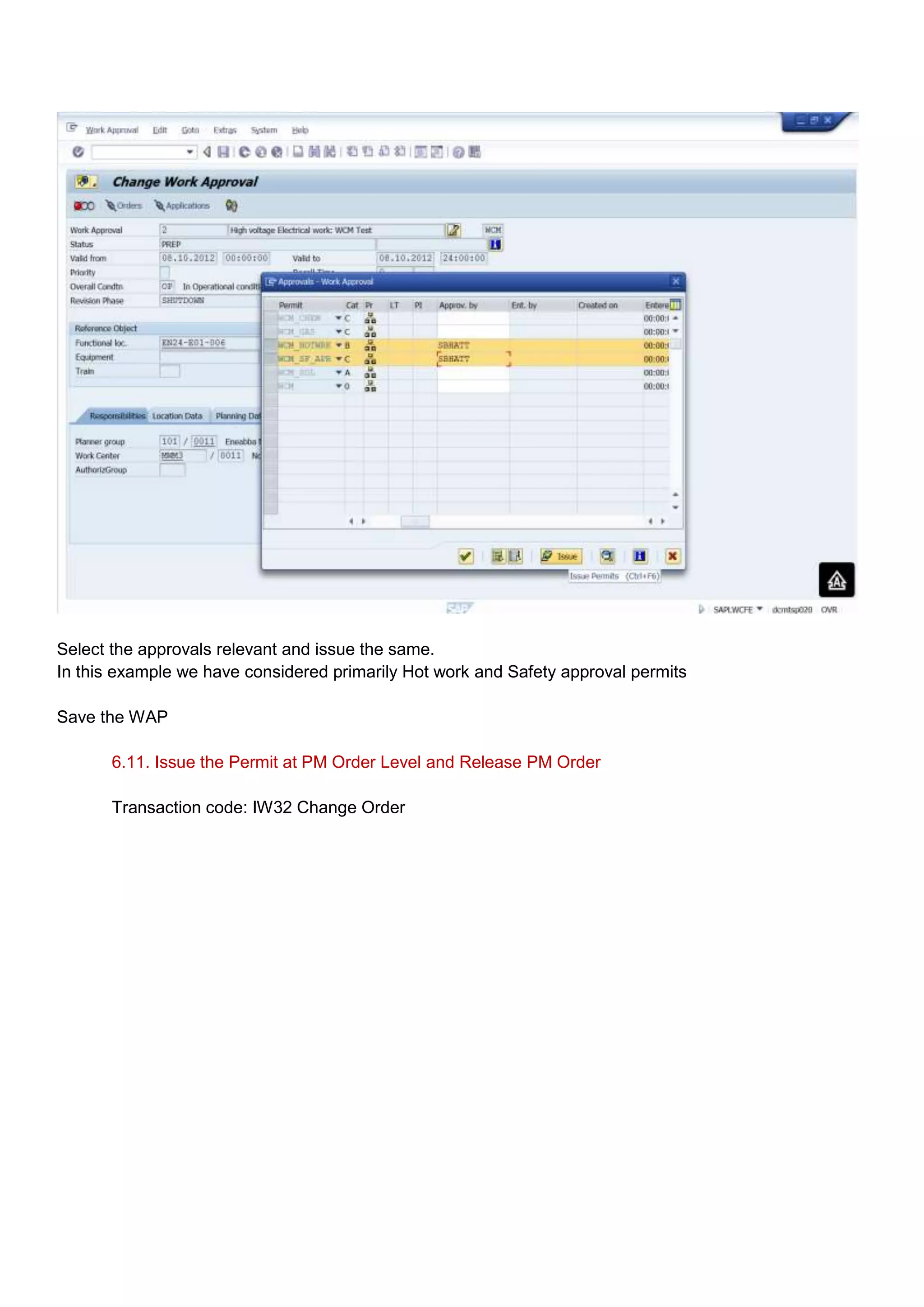 Select the approvals relevant and issue the same.
In this example we have considered primarily Hot work and Safety approval permits

Save the WAP

       6.11. Issue the Permit at PM Order Level and Release PM Order

       Transaction code: IW32 Change Order
 