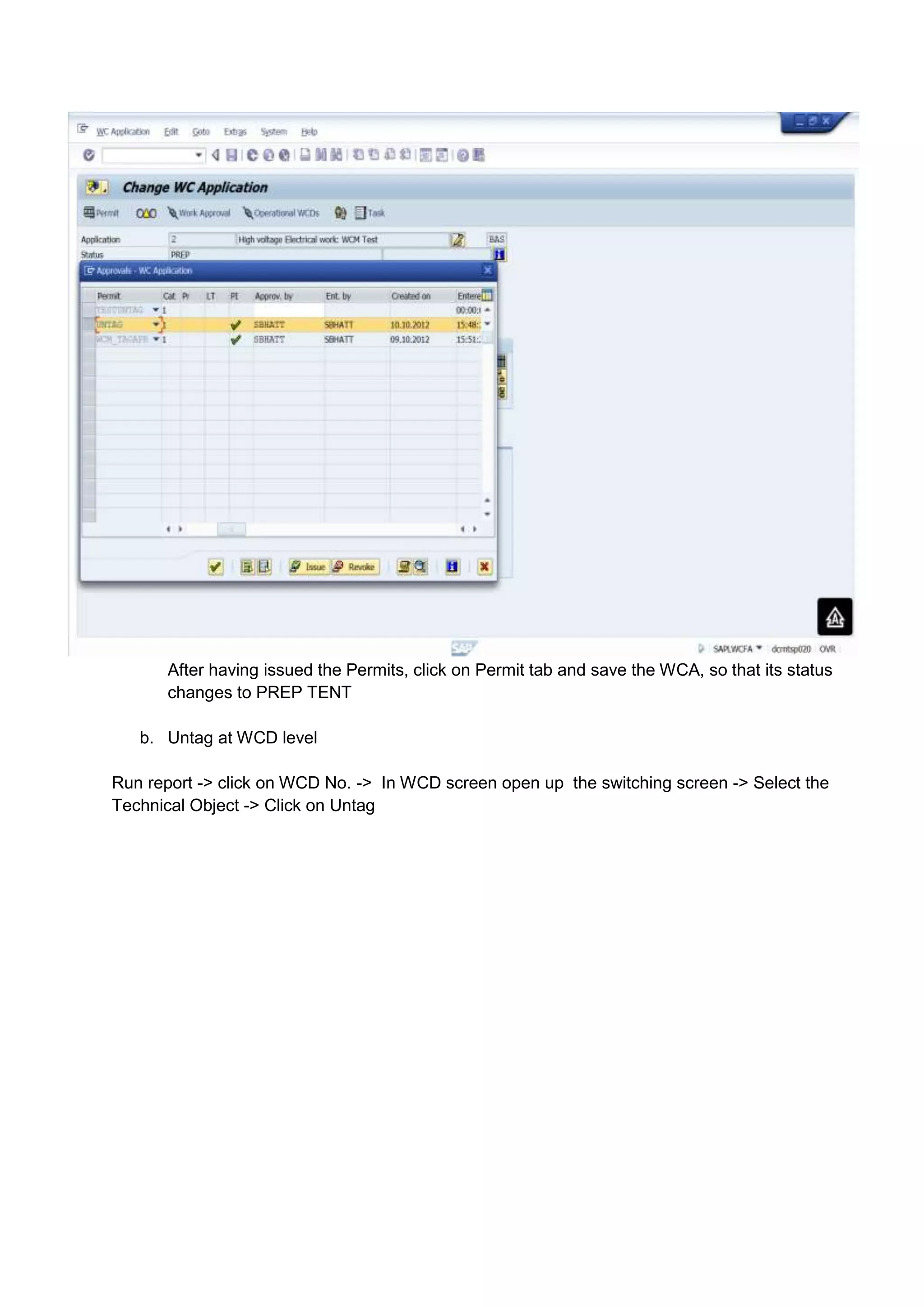 After having issued the Permits, click on Permit tab and save the WCA, so that its status
       changes to PREP TENT

   b. Untag at WCD level

Run report -> click on WCD No. -> In WCD screen open up the switching screen -> Select the
Technical Object -> Click on Untag
 
