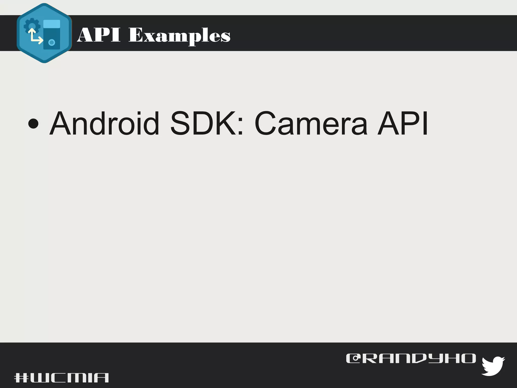 API Examples




 • Android SDK: Camera API




#wcmia                       @randyhoyt
 