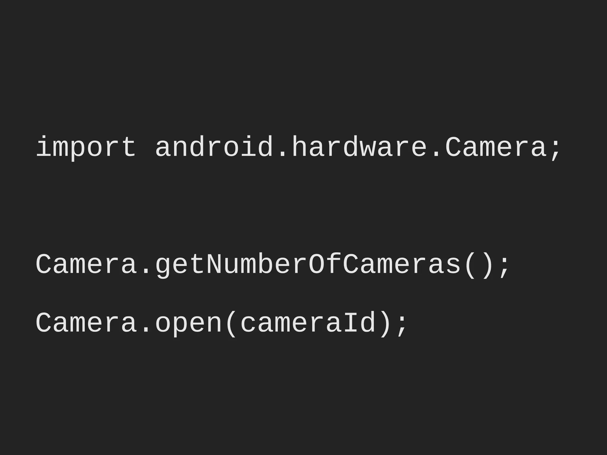 import android.hardware.Camera;


Camera.getNumberOfCameras();
Camera.open(cameraId);
 