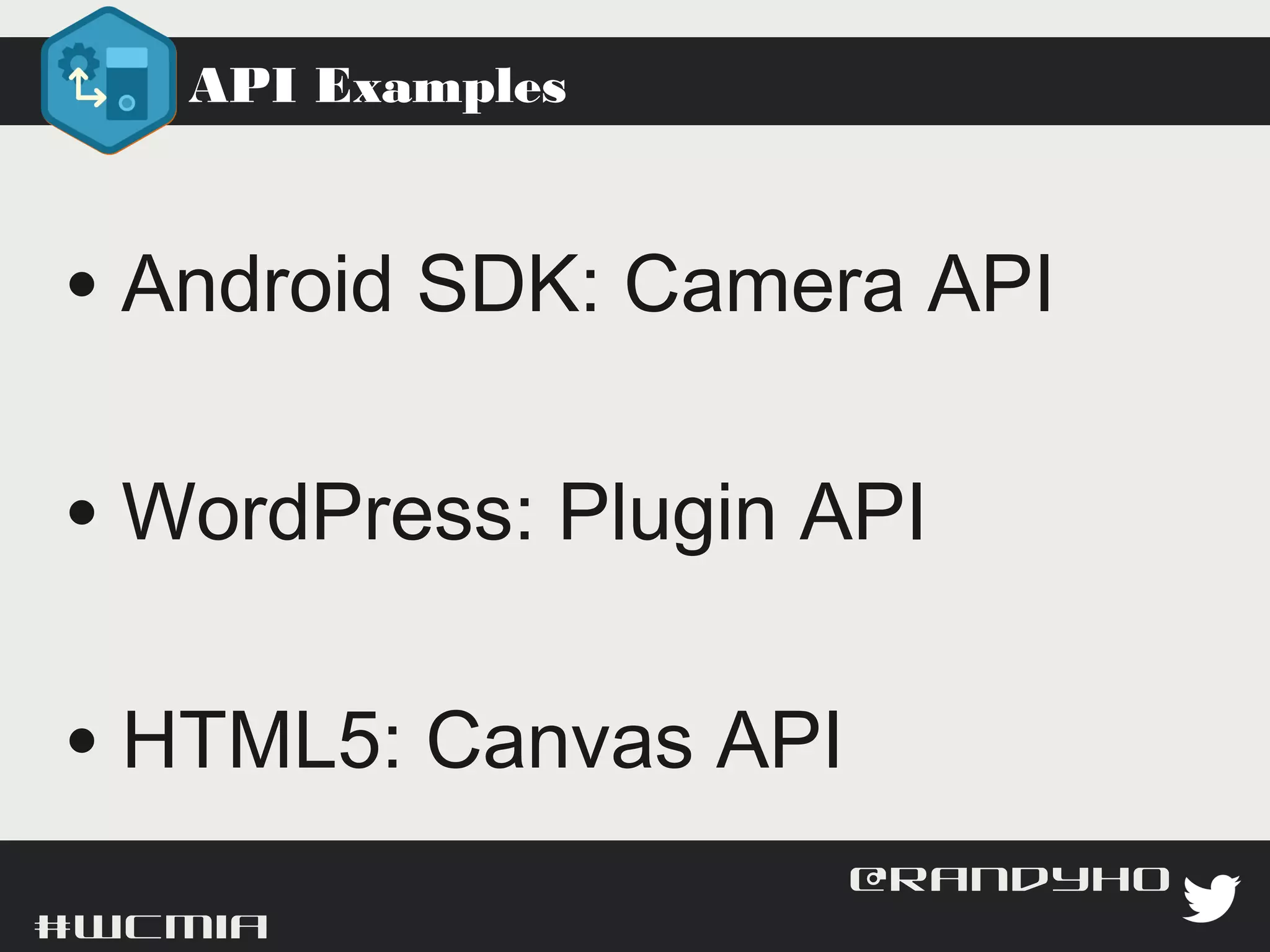 API Examples




 • Android SDK: Camera API
 • WordPress: Plugin API
 • HTML5: Canvas API

#wcmia                       @randyhoyt
 