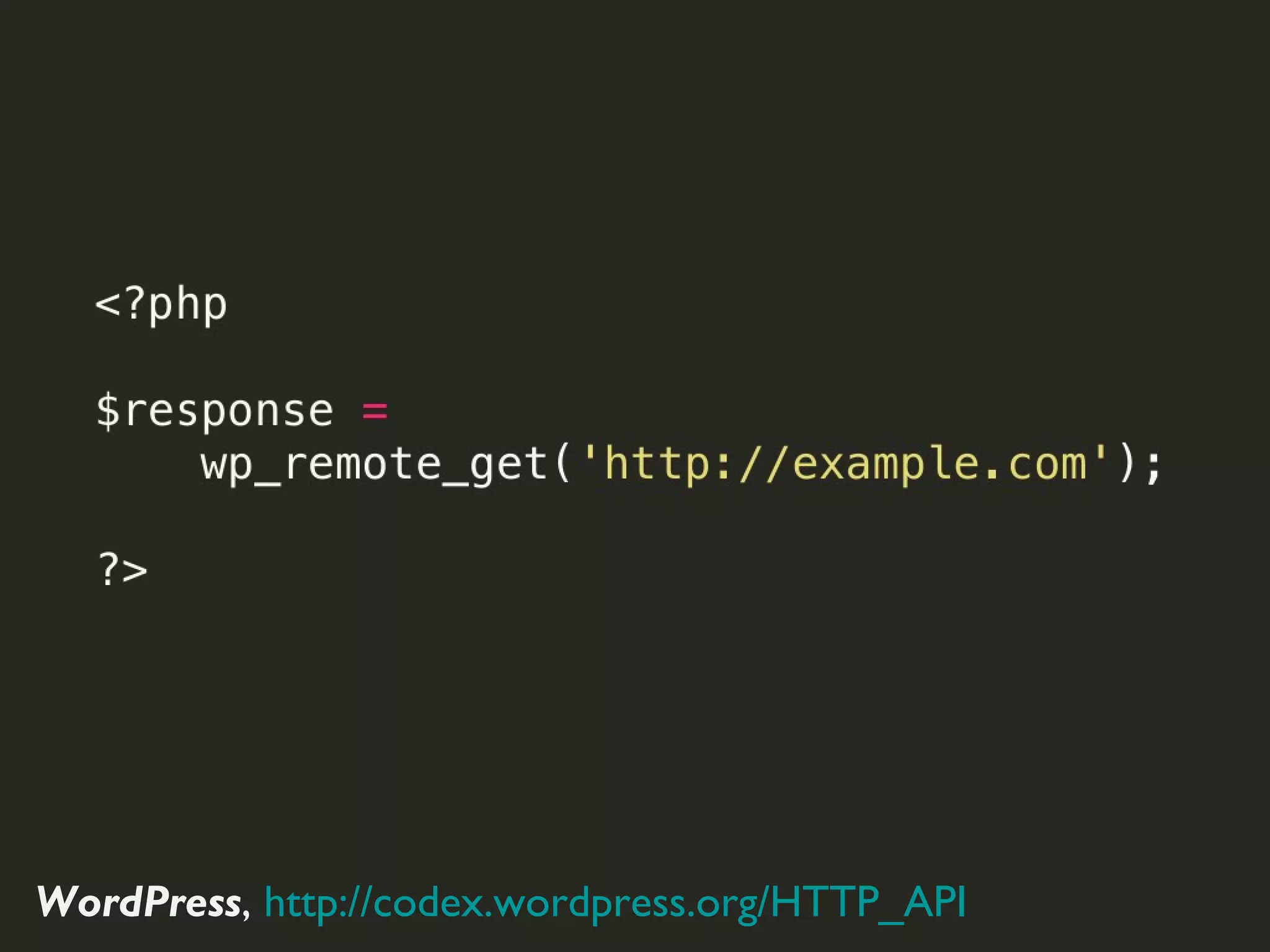 GET	
  Request	
  with	
  WordPress	
  HTTP	
  API




WordPress, http://codex.wordpress.org/HTTP_API
 