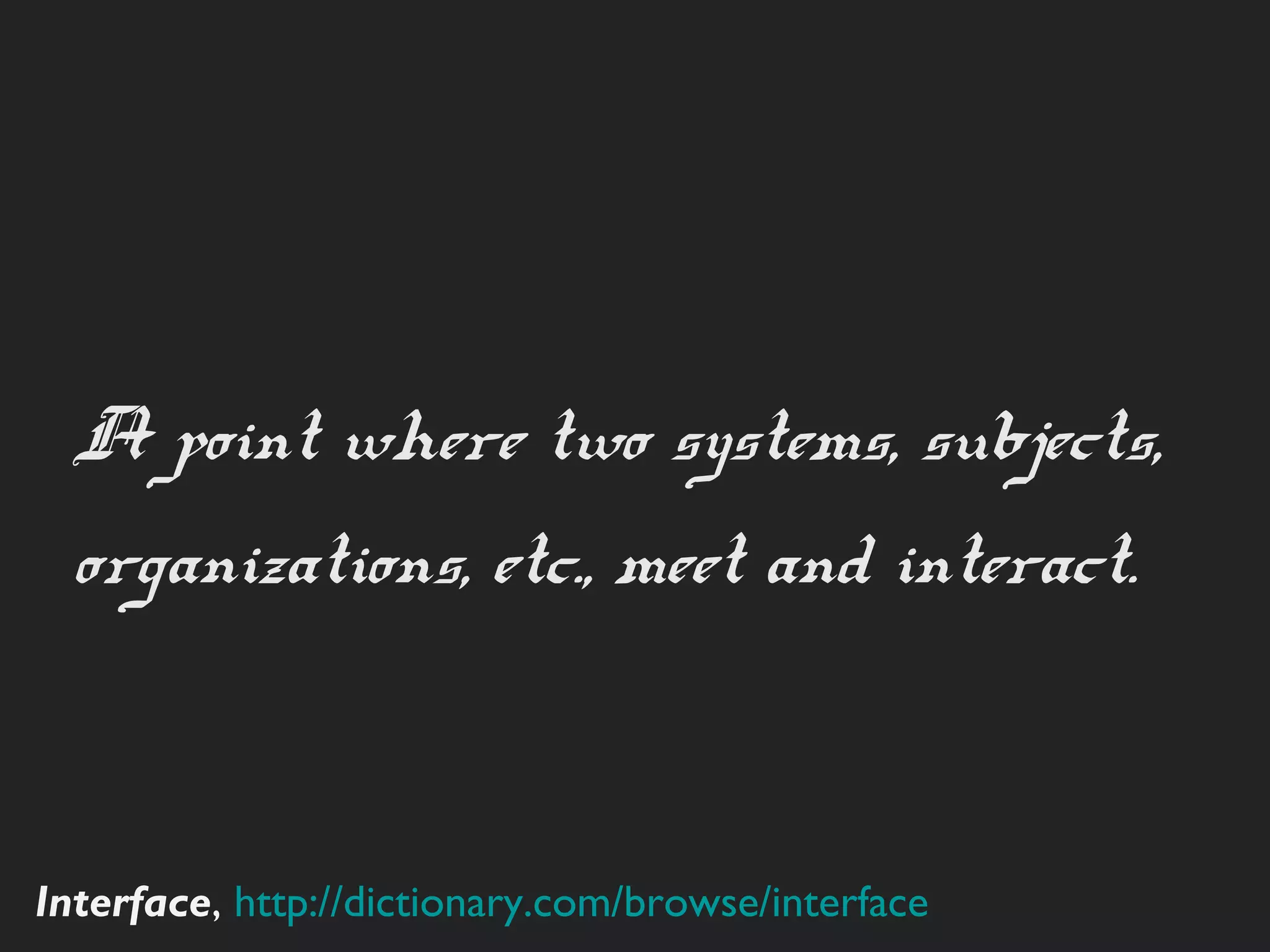 A point where two systems,
  subjects, organizations, etc.,
  meet and interact.


Interface, http://dictionary.com/browse/interface
 