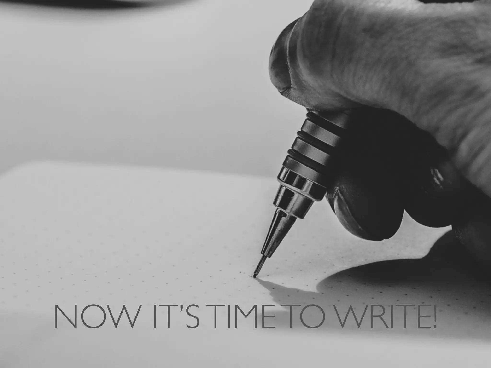 NOW IT’STIMETO WRITE!
 