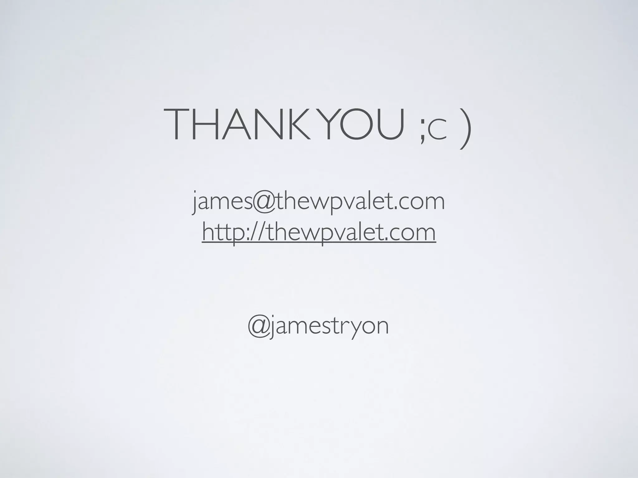 THANKYOU ;C )
james@thewpvalet.com 
http://thewpvalet.com
@jamestryon
 