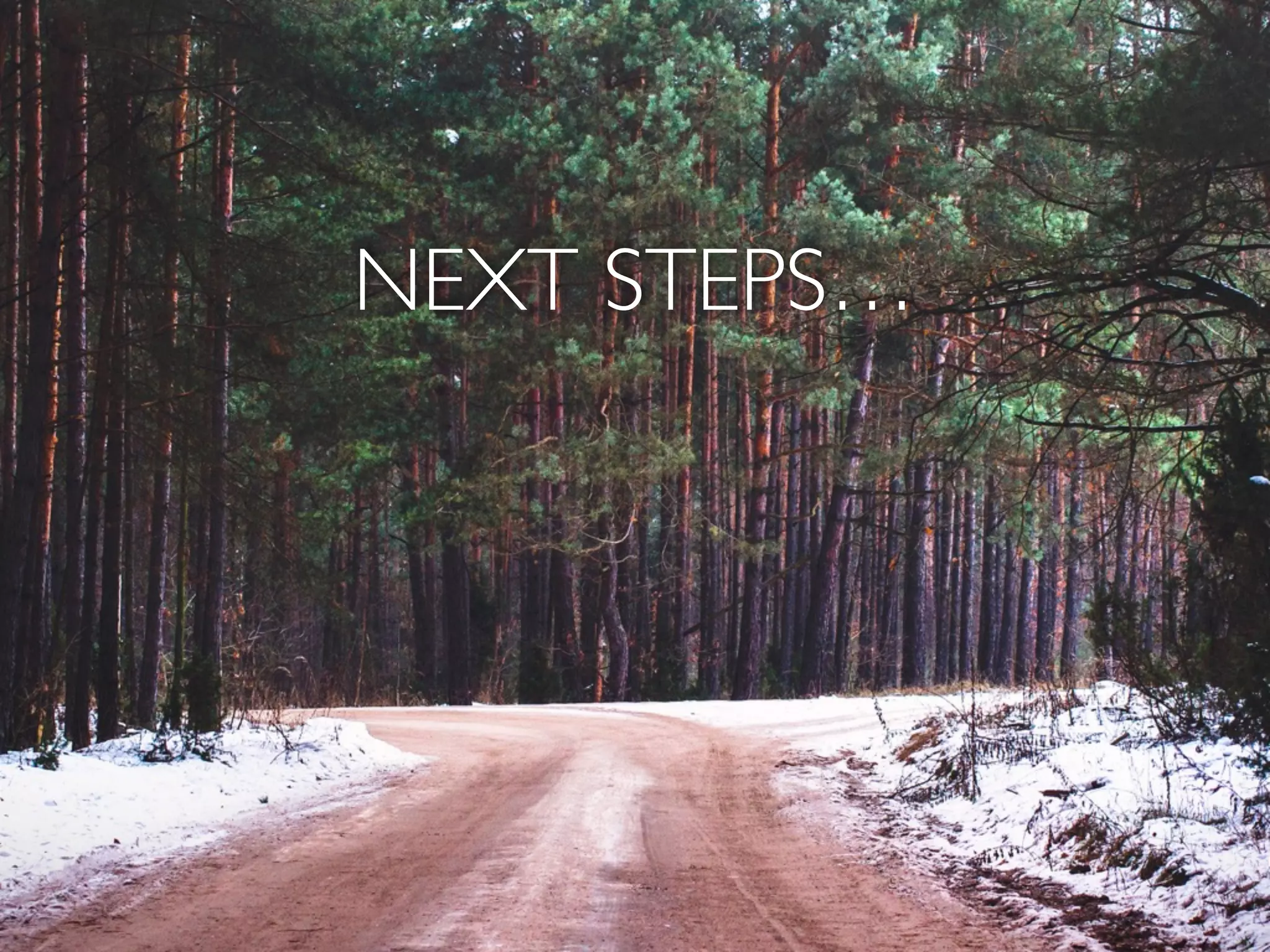 NEXT STEPS…
 