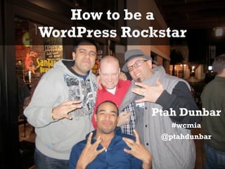 How to be a
WordPress Rockstar




             Ptah Dunbar
                #wcmia
              @ptahdunbar
 