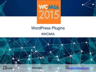 @salig #WCMIA www.soflaweb.com
WordPress Plugins
#WCMIA
 