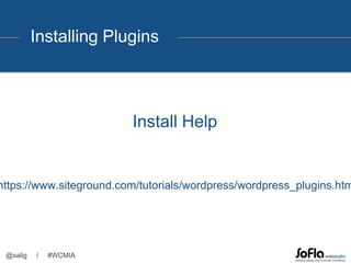 Installing Plugins
@salig / #WCMIA
https://www.siteground.com/tutorials/wordpress/wordpress_plugins.htm
Install Help
 
