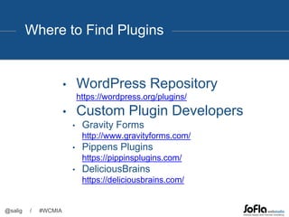 Where to Find Plugins
@salig / #WCMIA
• WordPress Repository
https://wordpress.org/plugins/
• Custom Plugin Developers
• G...