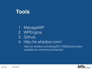 @salig / #WCMIA
1. ManageWP
2. WPEngine
3. Github
4. http://w-shadow.com/
Tools
http://w-shadow.com/blog/2011/06/02/automa...