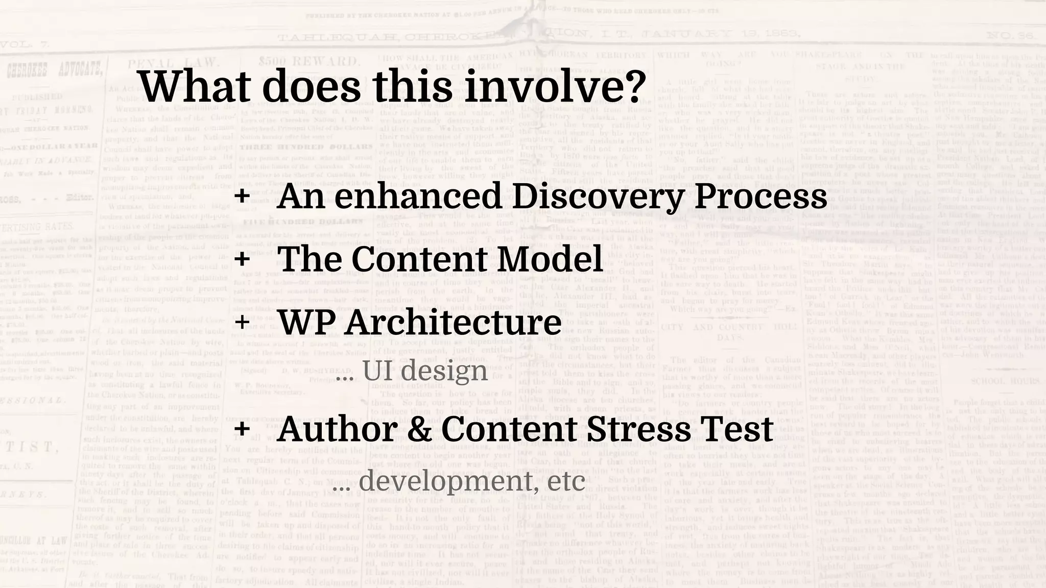 + An enhanced Discovery Process
+ The Content Model
+ WP Architecture
… UI design
+ Author & Content Stress Test
… development, etc
What does this involve?
 