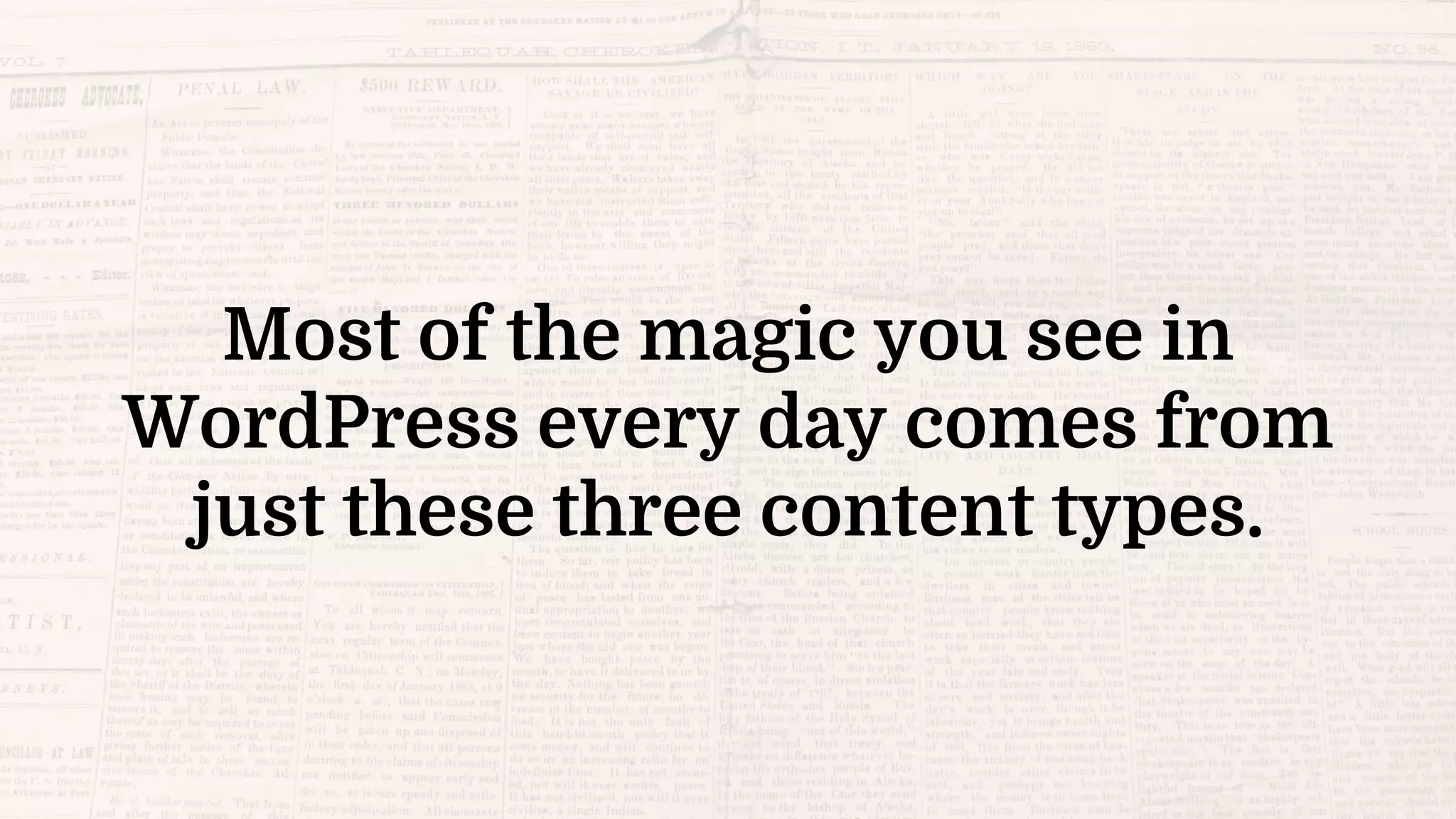Most of the magic you see in
WordPress every day comes from
just these three content types.
 