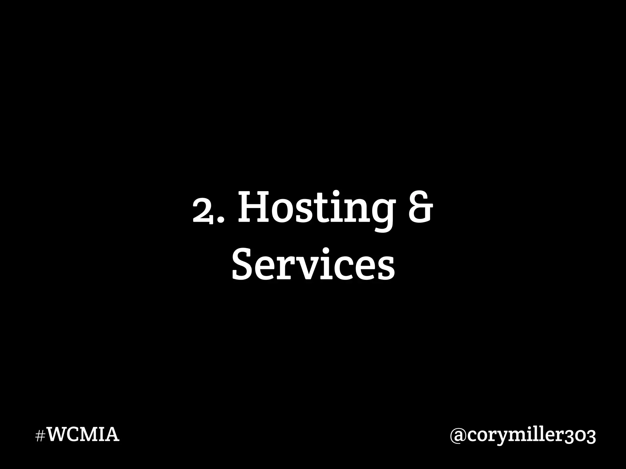 @corymiller303#WCMIA
2. Hosting &
Services
 