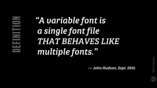 DEFINITION “A variable font is
a single font file
THAT BEHAVES LIKE
multiple fonts.”
2019©GiuliaLaco
— John Hudson, Sept. ...