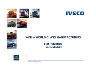 WCM – WORLD CLASS MANUFACTURING
Fiat Industrial
Iveco Madrid

martes, 01 de octubre de 2013

 