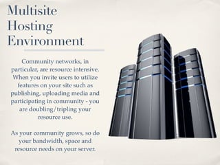 Multisite
Hosting
Environment
    Community networks, in
particular, are resource intensive.
 When you invite users to uti...