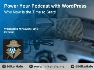 Power Your Podcast with WordPress
WordCamp Milwaukee 2015
#wcmke
Why Now is the Time to Start!
 