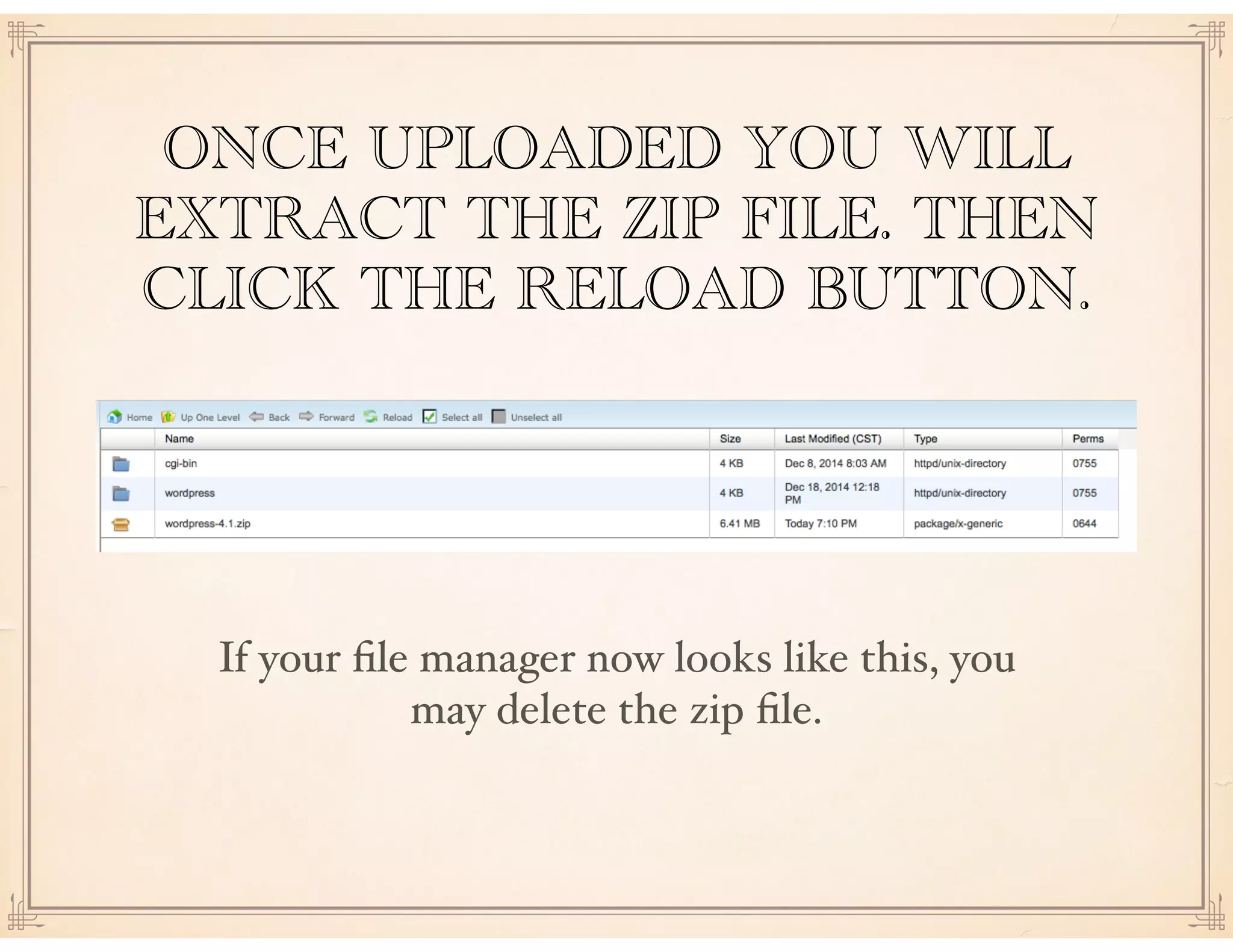 ONCE UPLOADED YOU WILL
EXTRACT THE ZIP FILE. THEN
CLICK THE RELOAD BUTTON.
If your ﬁle manager now looks like this, you
may delete the zip ﬁle.
 